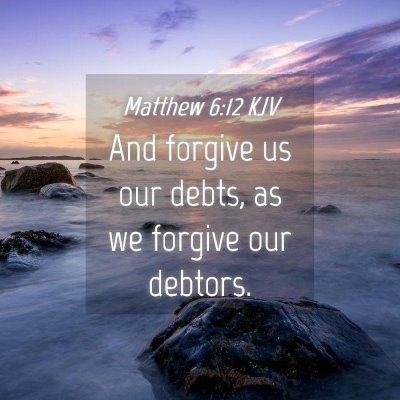 Picture 04 - Matthew 6:12 KJV - And forgive us our debts, as we forgive our - Bible Verse Picture