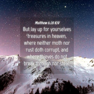Picture 04 - Matthew 6:20 KJV - But lay up for yourselves treasures in heaven, - Bible Verse Picture
