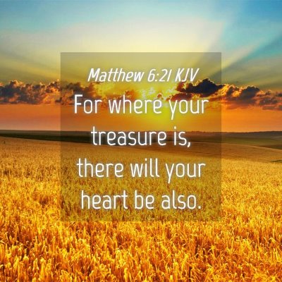 Picture 04 - Matthew 6:21 KJV - For where your treasure is, there will your heart - Bible Verse Picture