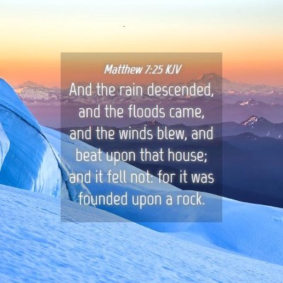 Picture 04 - Matthew 7:25 KJV - And the rain descended, and the floods came, and - Bible Verse Picture