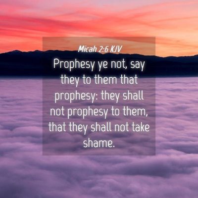Picture 04 - Micah 2:6 KJV - Prophesy ye not, say they to them that prophesy: - Bible Verse Picture