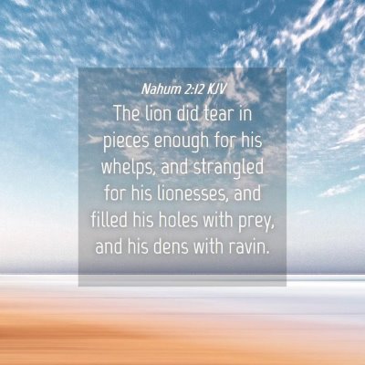 Picture 04 - Nahum 2:12 KJV - The lion did tear in pieces enough for his - Bible Verse Picture