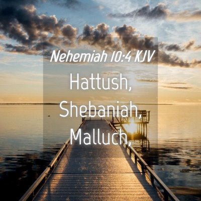 Picture 04 - Nehemiah 10:4 KJV - Hattush, Shebaniah, - Bible Verse Picture