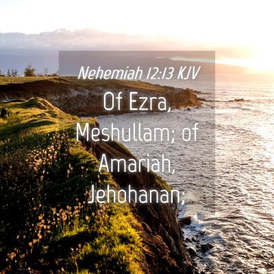 Picture 04 - Nehemiah 12:13 KJV - Of Ezra, Meshullam; of Amariah, - Bible Verse Picture