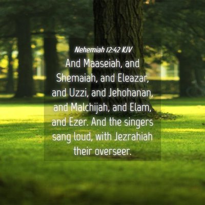 Picture 04 - Nehemiah 12:42 KJV - And Maaseiah, and Shemaiah, and Eleazar, and - Bible Verse Picture