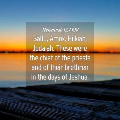 Picture 04 - Nehemiah 12:7 KJV - Sallu, Amok, Hilkiah, Jedaiah. These were the - Bible Verse Picture