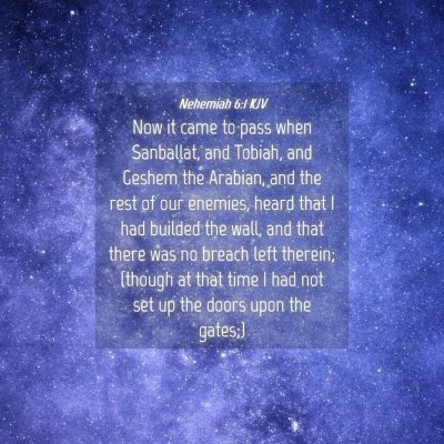 Picture 04 - Nehemiah 6:1 KJV - Now it came to pass when Sanballat, and Tobiah, - Bible Verse Picture