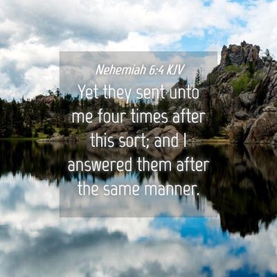 Picture 04 - Nehemiah 6:4 KJV - Yet they sent unto me four times after this sort; - Bible Verse Picture