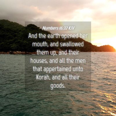 Picture 04 - Numbers 16:32 KJV - And the earth opened her mouth, and swallowed - Bible Verse Picture