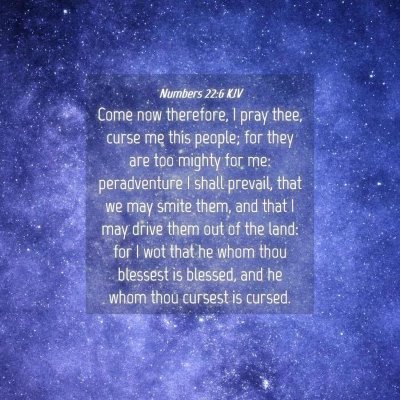 Picture 04 - Numbers 22:6 KJV - Come now therefore, I pray thee, curse me this - Bible Verse Picture