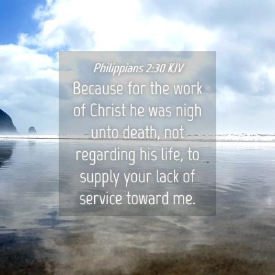 Picture 04 - Philippians 2:30 KJV - Because for the work of Christ he was nigh unto - Bible Verse Picture