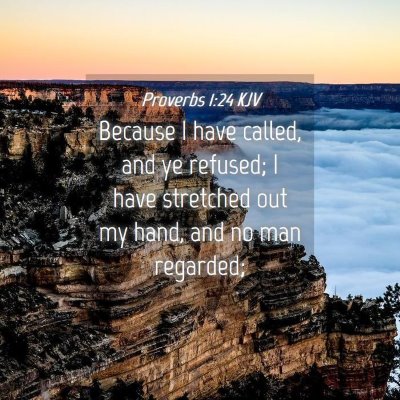 Picture 04 - Proverbs 1:24 KJV - Because I have called, and ye refused; I have - Bible Verse Picture