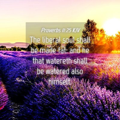 Picture 04 - Proverbs 11:25 KJV - The liberal soul shall be made fat: and he that - Bible Verse Picture