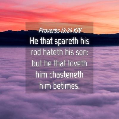 Picture 04 - Proverbs 13:24 KJV - He that spareth his rod hateth his son: but he - Bible Verse Picture