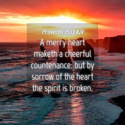 Picture 04 - Proverbs 15:13 KJV - A merry heart maketh a cheerful countenance: but - Bible Verse Picture