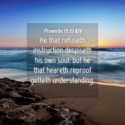 Picture 04 - Proverbs 15:32 KJV - He that refuseth instruction despiseth his own - Bible Verse Picture