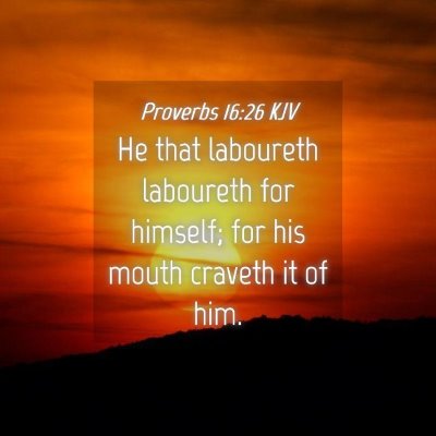 Picture 04 - Proverbs 16:26 KJV - He that laboureth laboureth for himself; for his - Bible Verse Picture