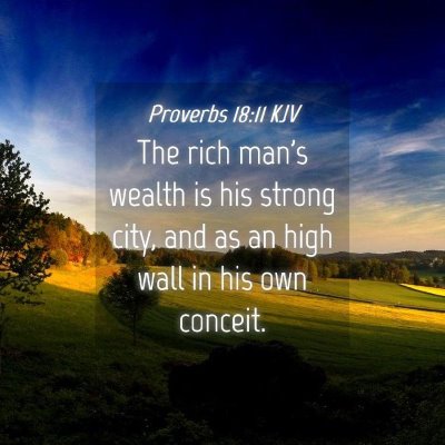 Picture 04 - Proverbs 18:11 KJV - The rich man's wealth is his strong city, and as - Bible Verse Picture