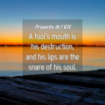 Picture 04 - Proverbs 18:7 KJV - A fool's mouth is his destruction, and his lips - Bible Verse Picture