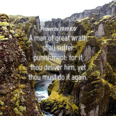 Picture 04 - Proverbs 19:19 KJV - A man of great wrath shall suffer punishment: for - Bible Verse Picture