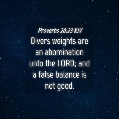 Picture 04 - Proverbs 20:23 KJV - Divers weights are an abomination unto the LORD; - Bible Verse Picture
