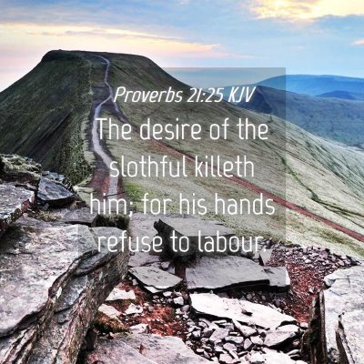 Picture 04 - Proverbs 21:25 KJV - The desire of the slothful killeth him; for his - Bible Verse Picture