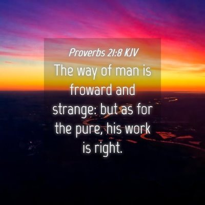 Picture 04 - Proverbs 21:8 KJV - The way of man is froward and strange: but as for - Bible Verse Picture