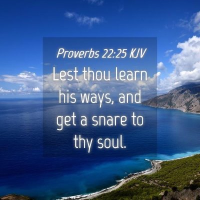 Picture 04 - Proverbs 22:25 KJV - Lest thou learn his ways, and get a snare to thy - Bible Verse Picture