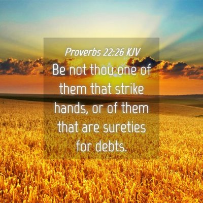 Picture 04 - Proverbs 22:26 KJV - Be not thou one of them that strike hands, or of - Bible Verse Picture