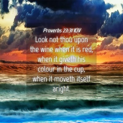 Picture 04 - Proverbs 23:31 KJV - Look not thou upon the wine when it is red, when - Bible Verse Picture