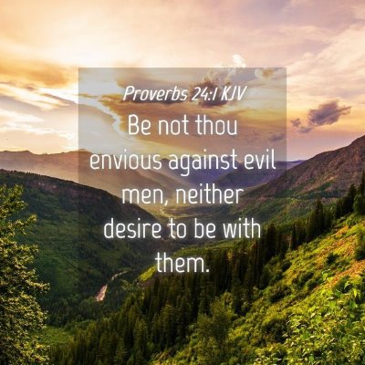 Picture 04 - Proverbs 24:1 KJV - Be not thou envious against evil men, neither - Bible Verse Picture