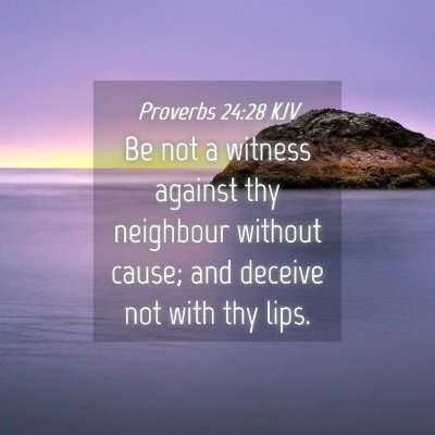 Picture 04 - Proverbs 24:28 KJV - Be not a witness against thy neighbour without - Bible Verse Picture