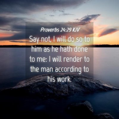 Picture 04 - Proverbs 24:29 KJV - Say not, I will do so to him as he hath done to - Bible Verse Picture