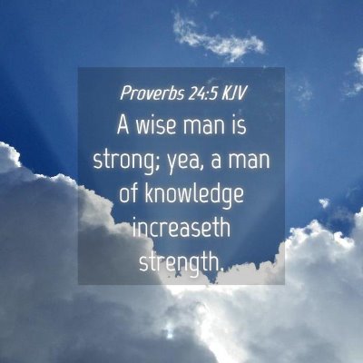 Picture 04 - Proverbs 24:5 KJV - A wise man is strong; yea, a man of knowledge - Bible Verse Picture