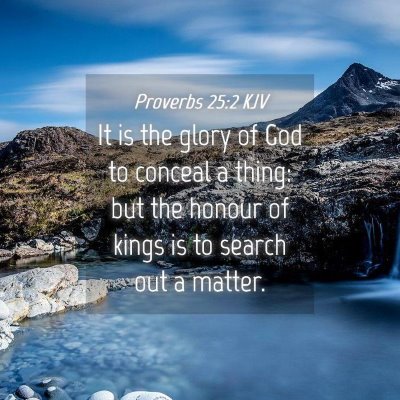 Picture 04 - Proverbs 25:2 KJV - It is the glory of God to conceal a thing: but - Bible Verse Picture