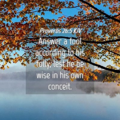Picture 04 - Proverbs 26:5 KJV - Answer a fool according to his folly, lest he be - Bible Verse Picture