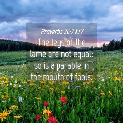 Picture 04 - Proverbs 26:7 KJV - The legs of the lame are not equal: so is a - Bible Verse Picture