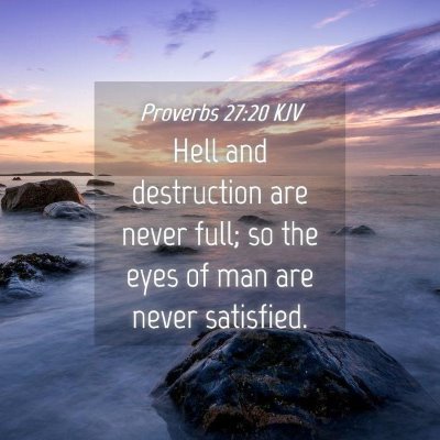 Picture 04 - Proverbs 27:20 KJV - Hell and destruction are never full; so the eyes - Bible Verse Picture