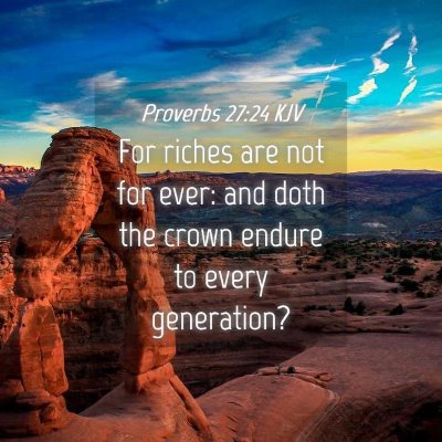 Picture 04 - Proverbs 27:24 KJV - For riches are not for ever: and doth the crown - Bible Verse Picture