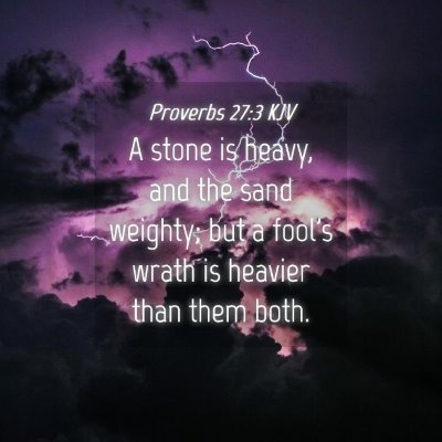 Picture 04 - Proverbs 27:3 KJV - A stone is heavy, and the sand weighty; but a - Bible Verse Picture