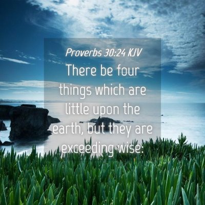 Picture 04 - Proverbs 30:24 KJV - There be four things which are little upon the - Bible Verse Picture