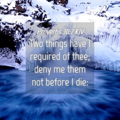 Picture 04 - Proverbs 30:7 KJV - Two things have I required of thee; deny me them - Bible Verse Picture