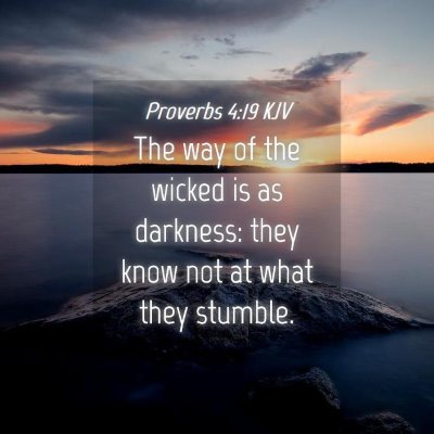 Picture 04 - Proverbs 4:19 KJV - The way of the wicked is as darkness: they know - Bible Verse Picture