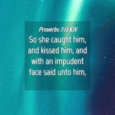 Picture 04 - Proverbs 7:13 KJV - So she caught him, and kissed him, and with an - Bible Verse Picture