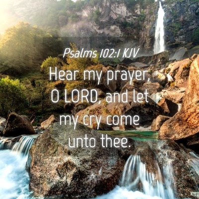 Picture 04 - Psalms 102:1 KJV - Hear my prayer, O LORD, and let my cry come unto - Bible Verse Picture