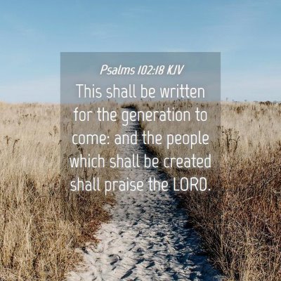 Picture 04 - Psalms 102:18 KJV - This shall be written for the generation to come: - Bible Verse Picture