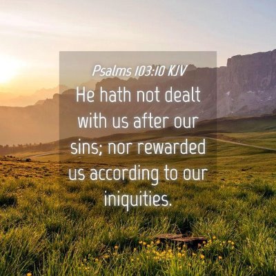 Picture 04 - Psalms 103:10 KJV - He hath not dealt with us after our sins; nor - Bible Verse Picture