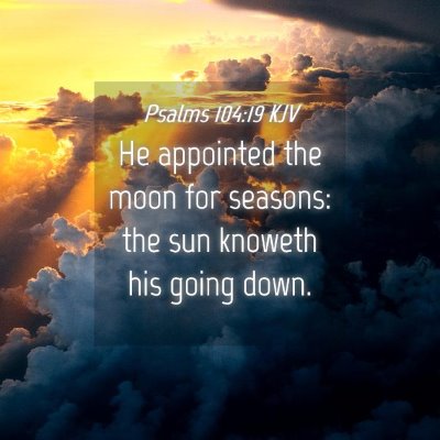 Picture 04 - Psalms 104:19 KJV - He appointed the moon for seasons: the sun - Bible Verse Picture