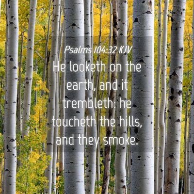 Picture 04 - Psalms 104:32 KJV - He looketh on the earth, and it trembleth: he - Bible Verse Picture