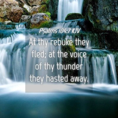 Picture 04 - Psalms 104:7 KJV - At thy rebuke they fled; at the voice of thy - Bible Verse Picture